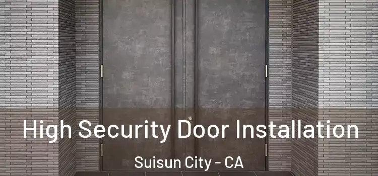 High Security Door Installation Suisun City - CA
